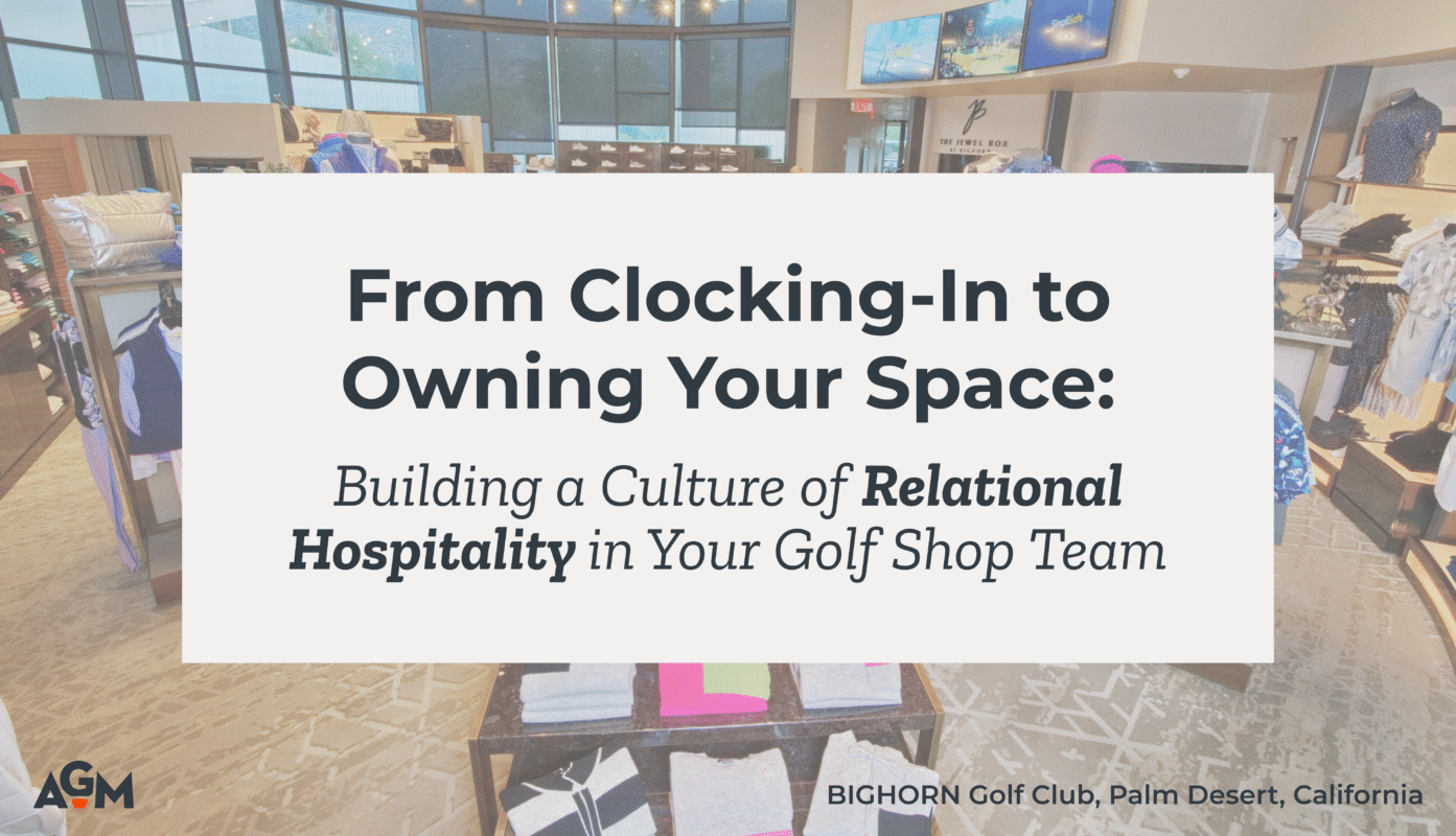 Blog cover image titled “From Clocking-In to Owning Your Space: Building a Culture of Relational Hospitality in Your Golf Shop Team,” overlaid on a photo of a stylish, well-organized golf shop interior at BIGHORN Golf Club in Palm Desert, California. Folded apparel, shelves, and display tables are visible in the background. AGM logo appears in the lower left corner.