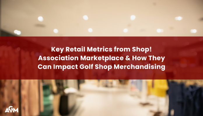 Blurred retail apparel store interior with warm lighting and centered red overlay text reading “Key Retail Metrics from Shop! Association Marketplace & How They Can Impact Golf Shop Merchandising,” branded with AGM logo in the lower left corner.