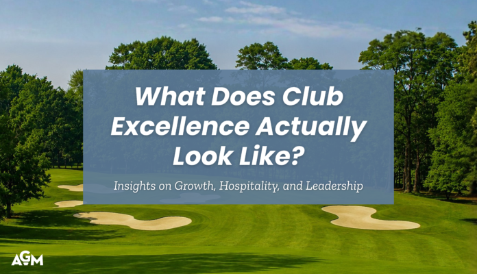 Graphic for an AGM article titled “What Does Club Excellence Actually Look Like?” featuring a lush golf course with sand bunkers and trees in the background. Subtitle reads “Insights on Growth, Hospitality, and Leadership,” with AGM branding in the bottom left corner.