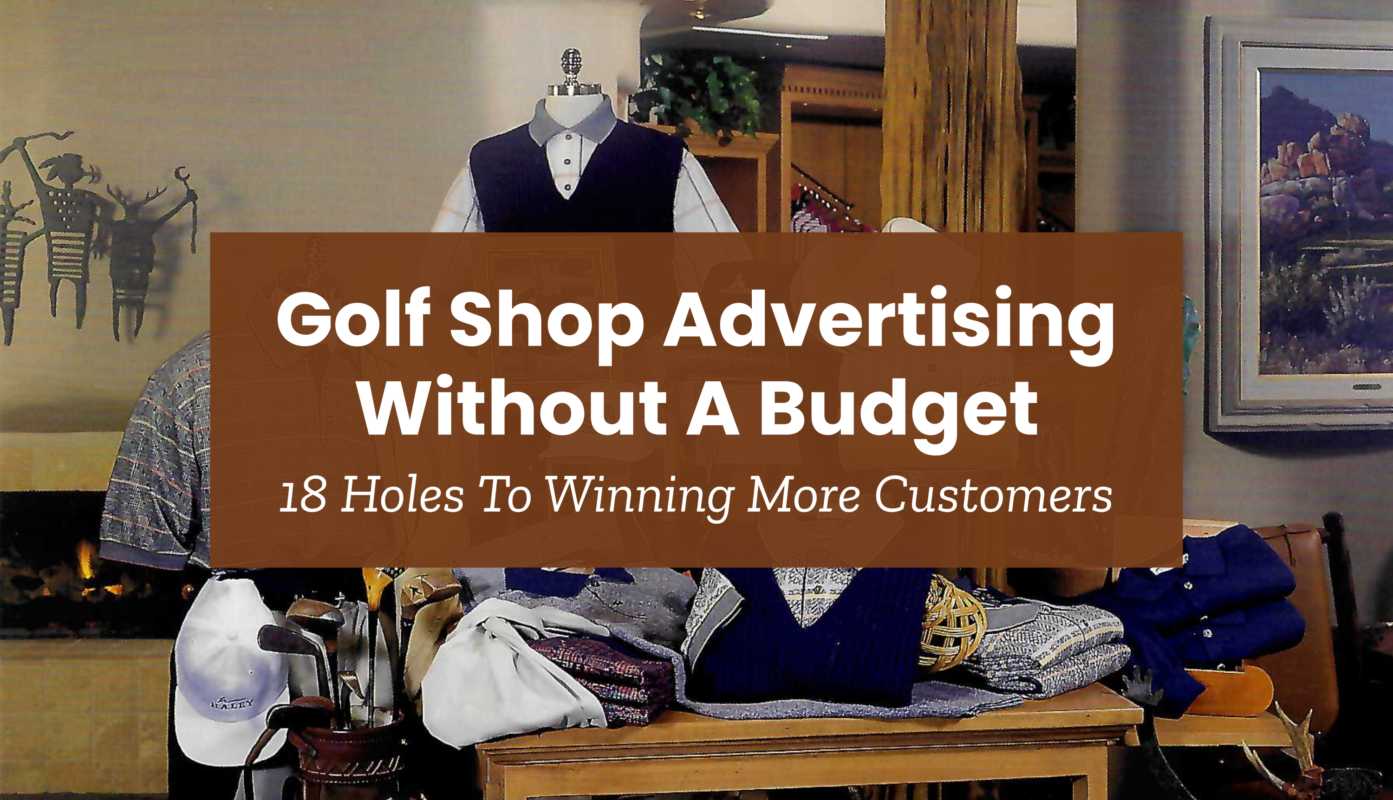 Blog graphic titled “Golf Shop Advertising Without a Budget: 18 Holes to Winning More Customers.” White text appears on a translucent brown banner over a vintage golf shop merchandising display featuring folded sweaters, golf clubs, hats, apparel, framed artwork, and rustic retail fixtures. The image evokes traditional golf shop merchandising and serves as the featured graphic for an article about low-cost marketing and customer acquisition strategies for golf retailers