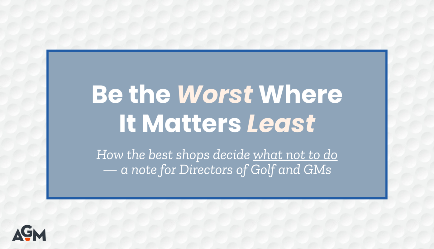 Blog cover graphic featuring the headline "Be the Worst Where It Matters Least" with the subheading, "How the best shops decide what not to do — a note for Directors of Golf and GMs." The design uses a subtle golf ball texture background, a muted blue title panel, and the AGM logo in the lower-left corner.