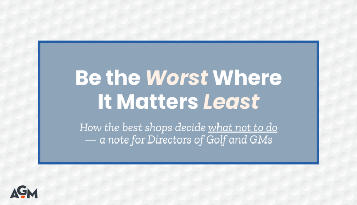 Blog cover graphic featuring the headline "Be the Worst Where It Matters Least" with the subheading, "How the best shops decide what not to do — a note for Directors of Golf and GMs." The design uses a subtle golf ball texture background, a muted blue title panel, and the AGM logo in the lower-left corner.