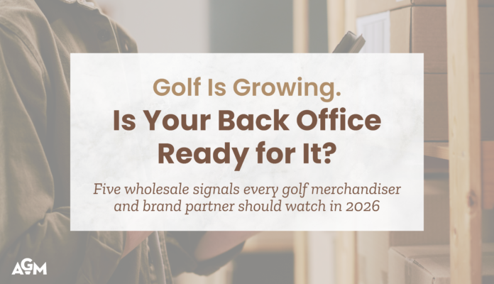 Blog cover graphic featuring the headline "Golf Is Growing. Is Your Back Office Ready for It?" with the subheading, "Five wholesale signals every golf merchandiser and brand partner should watch in 2026." The design includes a softly blurred warehouse background and the AGM logo in the lower-left corner.