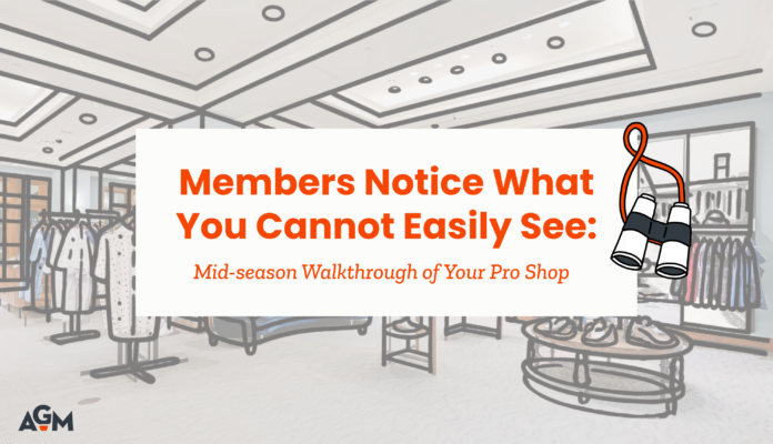 Blog graphic for an article titled “Members Notice What You Cannot Easily See: Mid-season Walkthrough of Your Pro Shop.” The title appears in bold orange text on a white panel over a lightly illustrated golf shop interior with apparel racks, merchandise displays, and shelving. An orange-and-black binoculars illustration appears beside the title, reinforcing the idea of taking a closer look at the retail environment. The AGM logo appears in the lower-left corner. The graphic introduces an article about evaluating a golf shop from the member’s perspective and identifying details that may be overlooked during day-to-day operations.